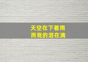 天空在下着雨 而我的泪在滴